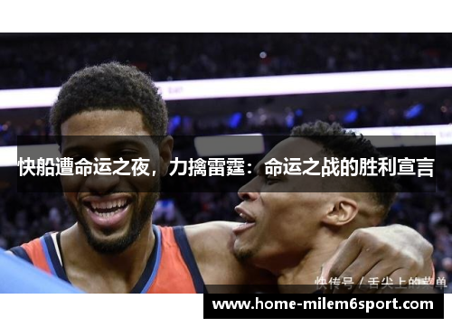 快船遭命运之夜，力擒雷霆：命运之战的胜利宣言