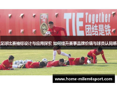 足球比赛袖标设计与应用探索 如何提升赛事品牌价值与球员认同感