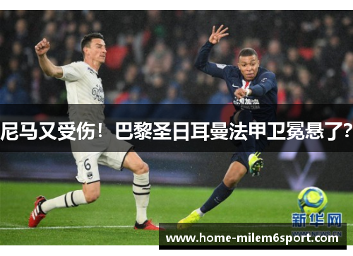 尼马又受伤！巴黎圣日耳曼法甲卫冕悬了？